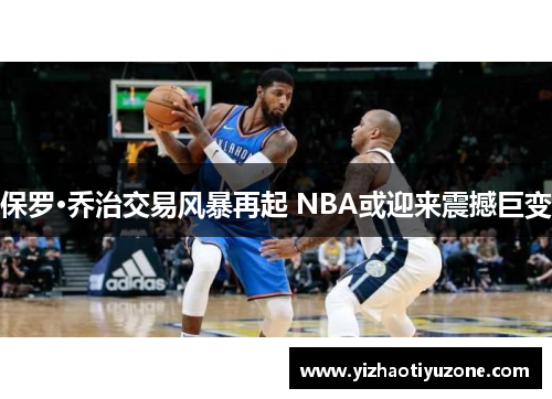 保罗·乔治交易风暴再起 NBA或迎来震撼巨变